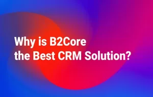 B2Core: The Ultimate Forex CRM Solution