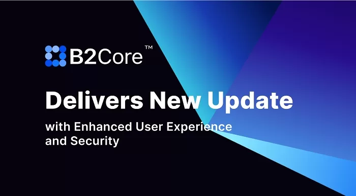 B2Core Releases a New Version with Enhancements to User Experience and Security 67 B2Core Releases a New Version with Enhancements to User Experience and Security