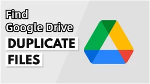 4 Ways to Find Duplicates in Google Drive Effortlessly [100% Work]