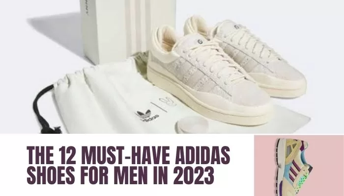 Maximize Style and Comfort: The 12 Must-Have Adidas Shoes for Men in 2023