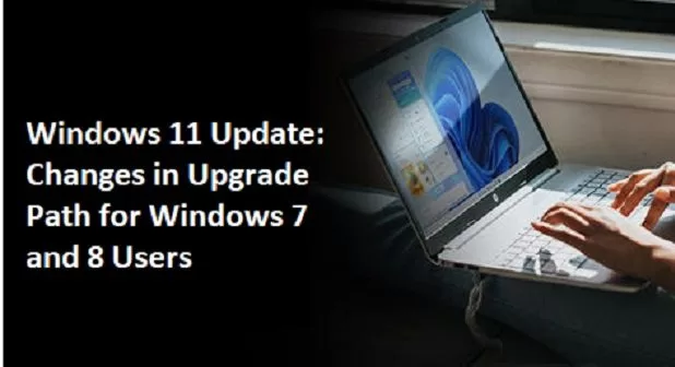 Windows 11 Update: Changes in Upgrade Path for Windows 7 and 8 Users - What You Need to Know